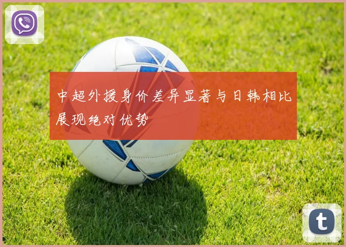 中超外援身价差异显著与日韩相比展现绝对优势